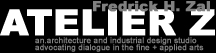 Fredrick H. Zal | Atelier Z; an.architecture and industrial design studio, advocating dialogue in the fine + applied arts